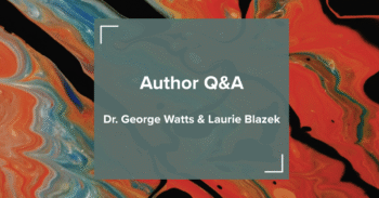 Q&A with Dr. George Watts EdD and Laurie Blazek MBA, authors of Becoming a Strategic Leader